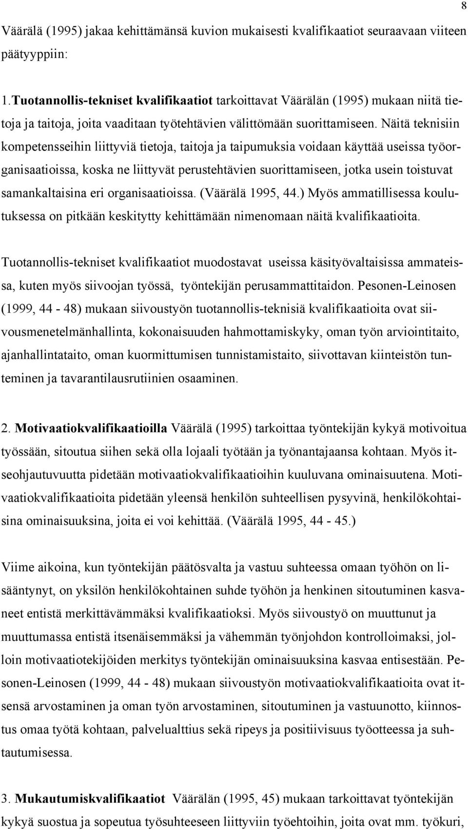 Näitä teknisiin kompetensseihin liittyviä tietoja, taitoja ja taipumuksia voidaan käyttää useissa työorganisaatioissa, koska ne liittyvät perustehtävien suorittamiseen, jotka usein toistuvat