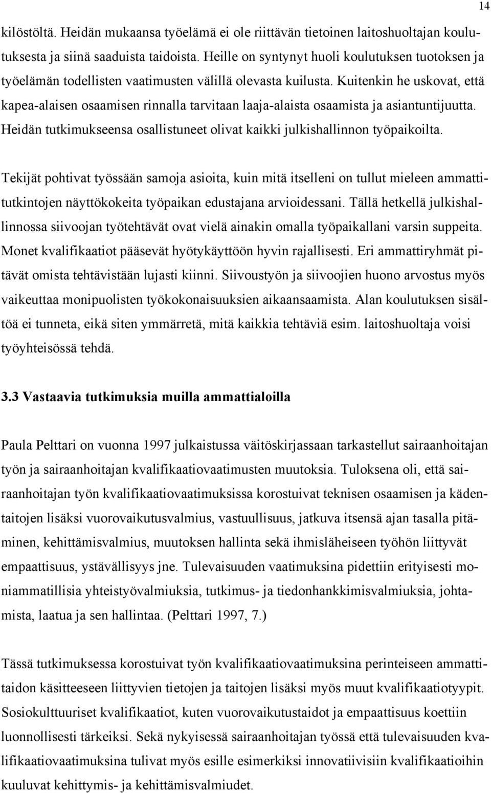 Kuitenkin he uskovat, että kapea-alaisen osaamisen rinnalla tarvitaan laaja-alaista osaamista ja asiantuntijuutta. Heidän tutkimukseensa osallistuneet olivat kaikki julkishallinnon työpaikoilta.