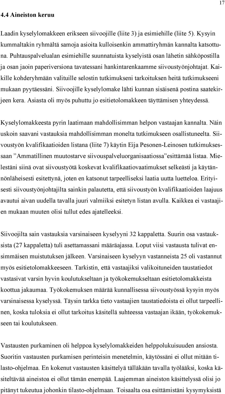 Kaikille kohderyhmään valituille selostin tutkimukseni tarkoituksen heitä tutkimukseeni mukaan pyytäessäni. Siivoojille kyselylomake lähti kunnan sisäisenä postina saatekirjeen kera.