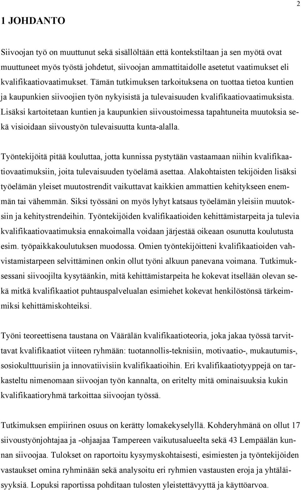 Lisäksi kartoitetaan kuntien ja kaupunkien siivoustoimessa tapahtuneita muutoksia sekä visioidaan siivoustyön tulevaisuutta kunta-alalla.