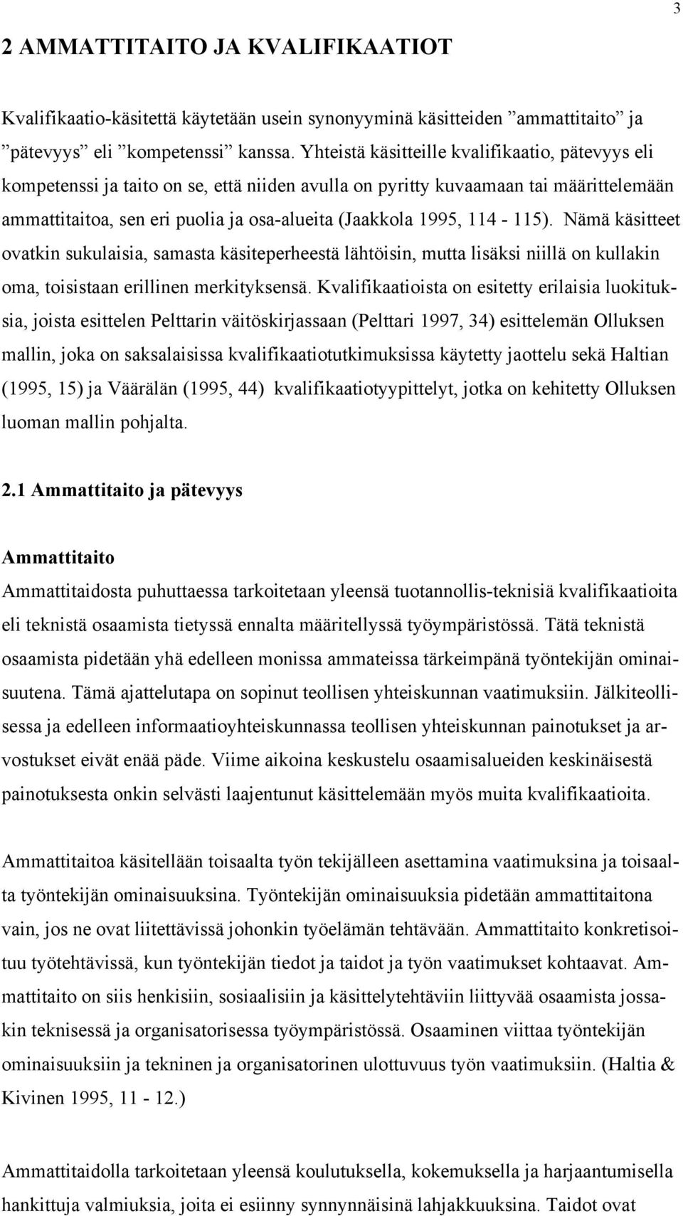 114-115). Nämä käsitteet ovatkin sukulaisia, samasta käsiteperheestä lähtöisin, mutta lisäksi niillä on kullakin oma, toisistaan erillinen merkityksensä.