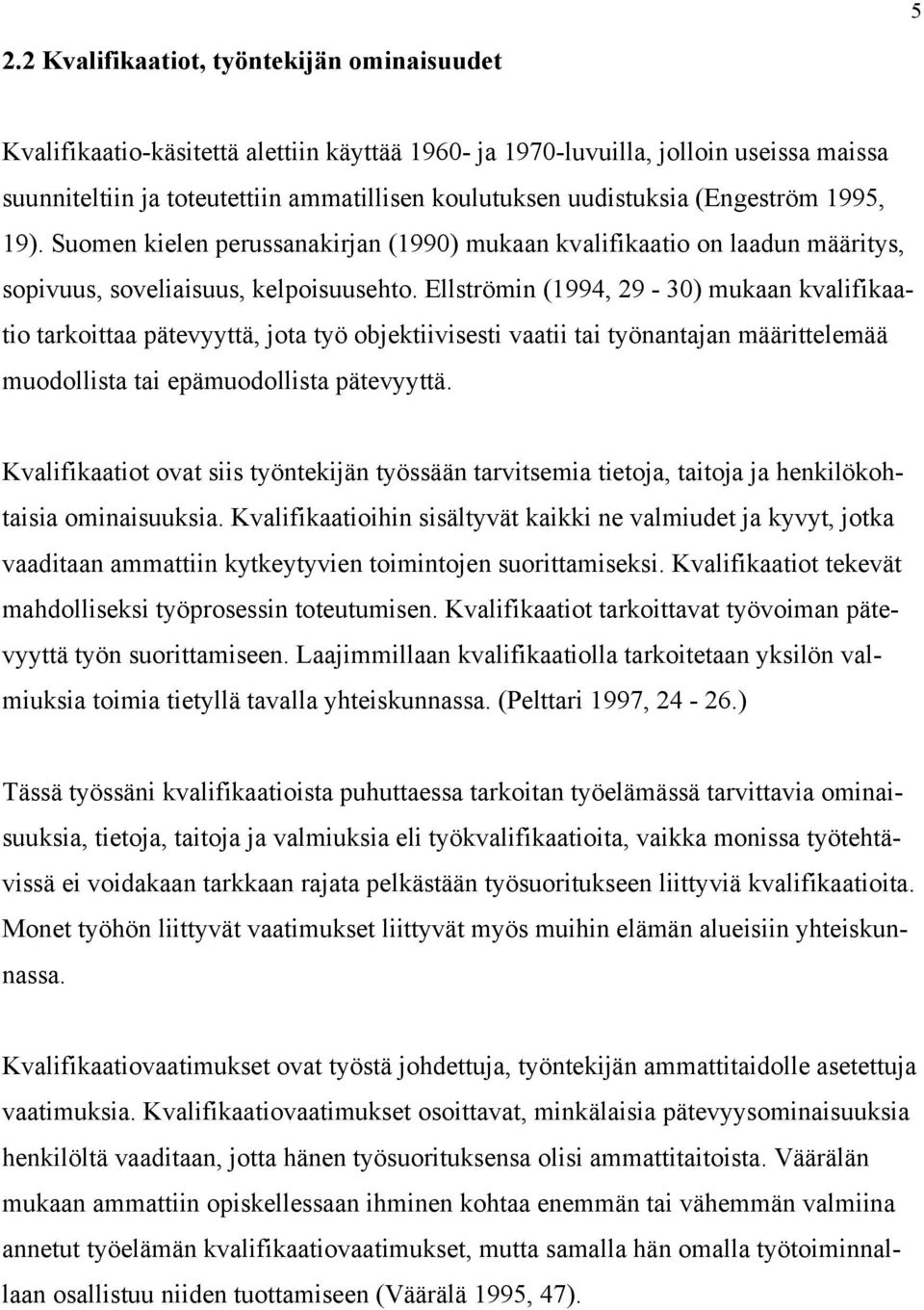 Ellströmin (1994, 29-30) mukaan kvalifikaatio tarkoittaa pätevyyttä, jota työ objektiivisesti vaatii tai työnantajan määrittelemää muodollista tai epämuodollista pätevyyttä.