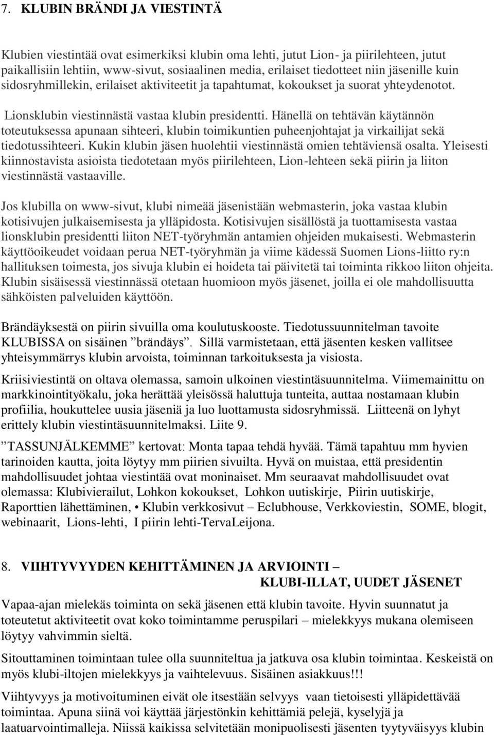 Hänellä on tehtävän käytännön toteutuksessa apunaan sihteeri, klubin toimikuntien puheenjohtajat ja virkailijat sekä tiedotussihteeri.