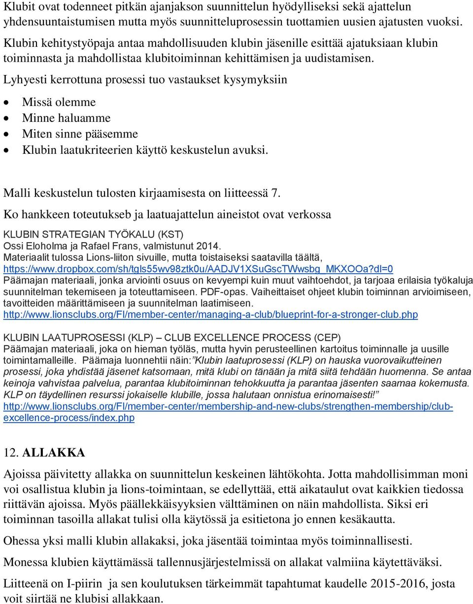 Lyhyesti kerrottuna prosessi tuo vastaukset kysymyksiin Missä olemme Minne haluamme Miten sinne pääsemme Klubin laatukriteerien käyttö keskustelun avuksi.