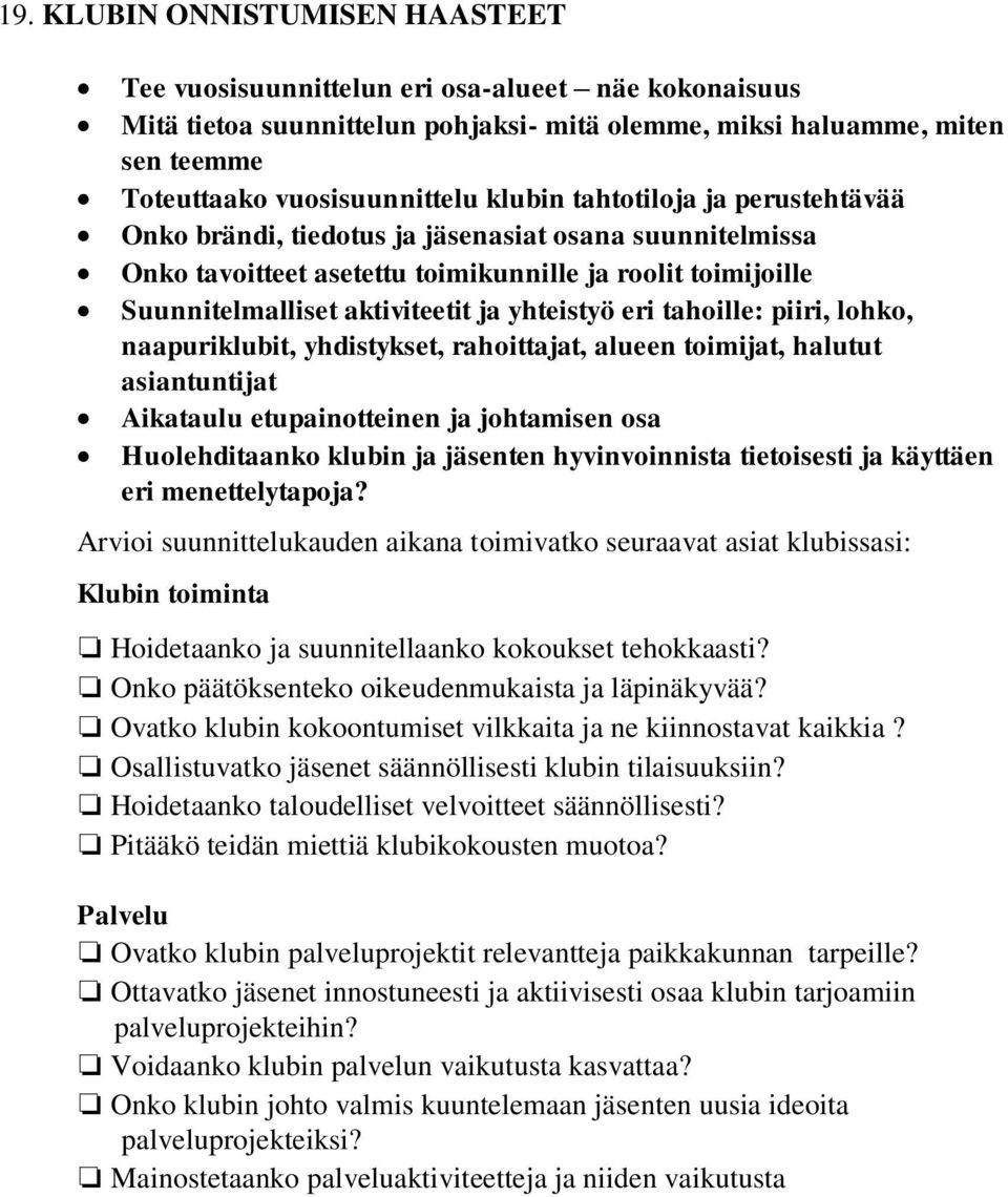 eri tahoille: piiri, lohko, naapuriklubit, yhdistykset, rahoittajat, alueen toimijat, halutut asiantuntijat Aikataulu etupainotteinen ja johtamisen osa Huolehditaanko klubin ja jäsenten