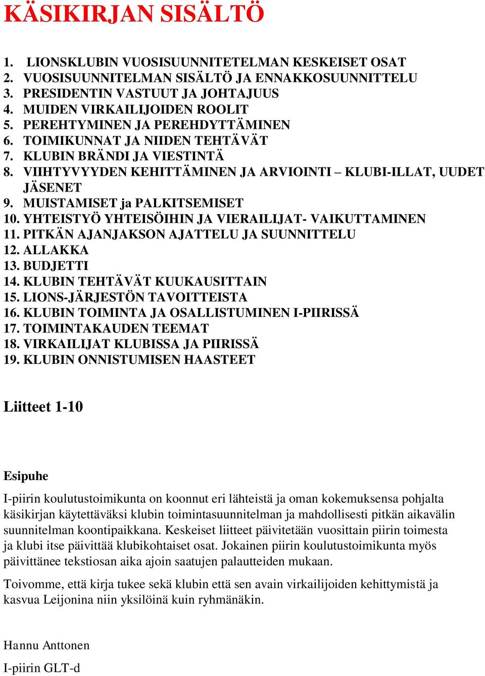 YHTEISTYÖ YHTEISÖIHIN JA VIERAILIJAT- VAIKUTTAMINEN 11. PITKÄN AJANJAKSON AJATTELU JA SUUNNITTELU 12. ALLAKKA 13. BUDJETTI 14. KLUBIN TEHTÄVÄT KUUKAUSITTAIN 15. LIONS-JÄRJESTÖN TAVOITTEISTA 16.