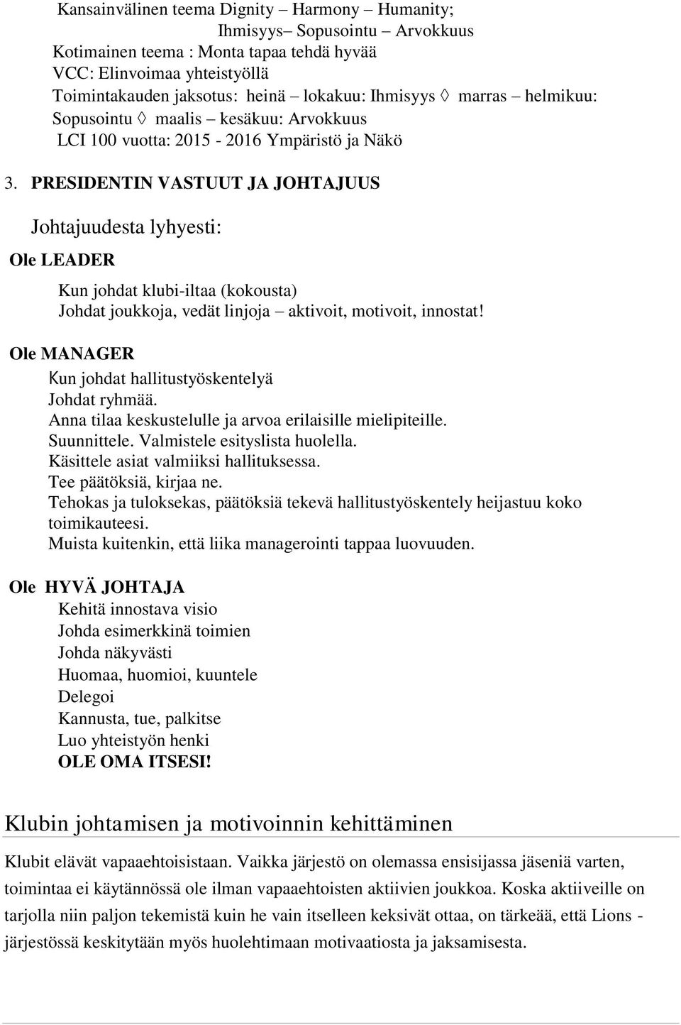 PRESIDENTIN VASTUUT JA JOHTAJUUS Johtajuudesta lyhyesti: Ole LEADER Kun johdat klubi-iltaa (kokousta) Johdat joukkoja, vedät linjoja aktivoit, motivoit, innostat!