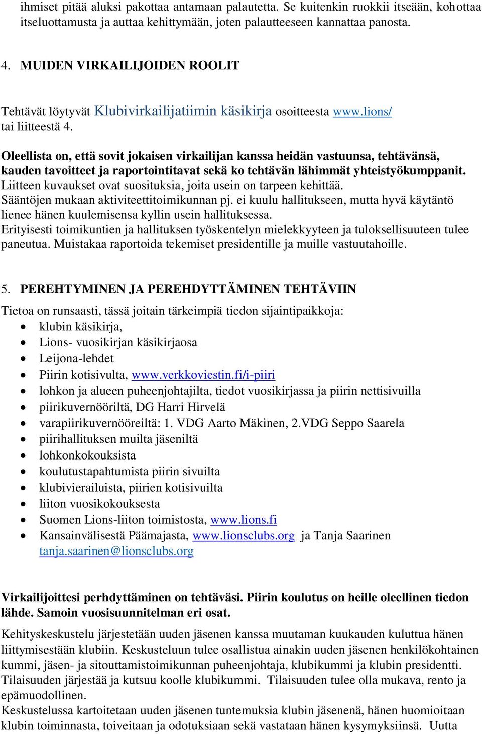 Oleellista on, että sovit jokaisen virkailijan kanssa heidän vastuunsa, tehtävänsä, kauden tavoitteet ja raportointitavat sekä ko tehtävän lähimmät yhteistyökumppanit.