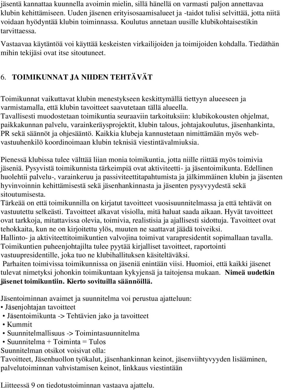 Vastaavaa käytäntöä voi käyttää keskeisten virkailijoiden ja toimijoiden kohdalla. Tiedäthän mihin tekijäsi ovat itse sitoutuneet. 6.