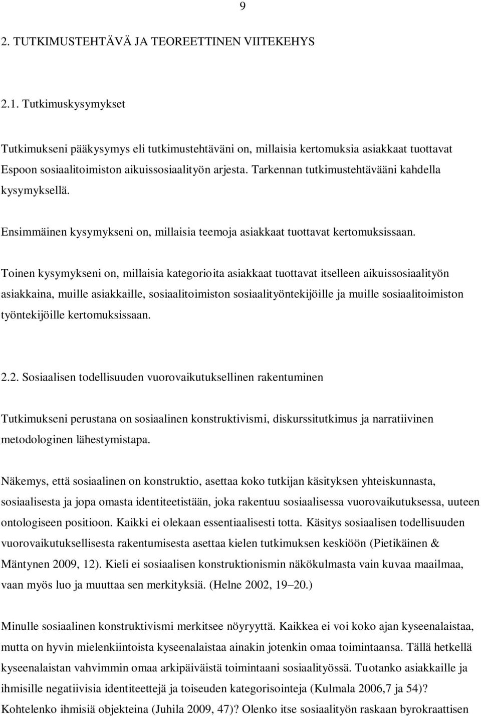 Tarkennan tutkimustehtävääni kahdella kysymyksellä. Ensimmäinen kysymykseni on, millaisia teemoja asiakkaat tuottavat kertomuksissaan.