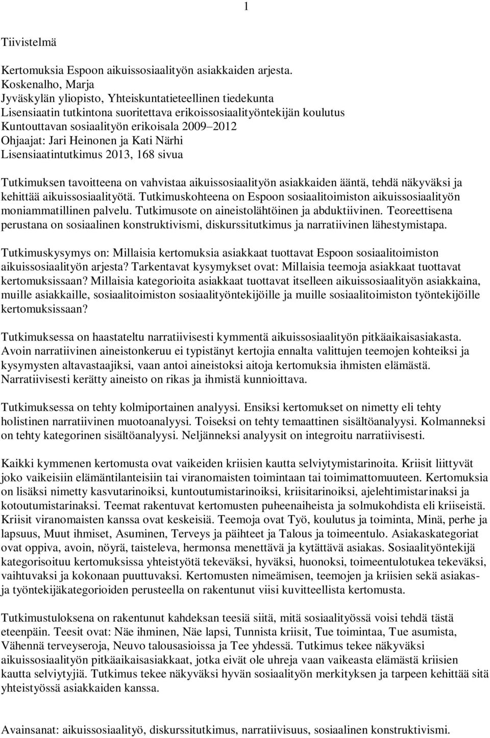 Ohjaajat: Jari Heinonen ja Kati Närhi Lisensiaatintutkimus 2013, 168 sivua Tutkimuksen tavoitteena on vahvistaa aikuissosiaalityön asiakkaiden ääntä, tehdä näkyväksi ja kehittää aikuissosiaalityötä.