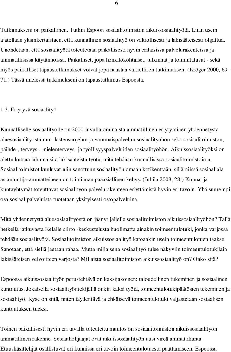 Paikalliset, jopa henkilökohtaiset, tulkinnat ja toimintatavat - sekä myös paikalliset tapaustutkimukset voivat jopa haastaa valtiollisen tutkimuksen. (Kröger 2000, 69 71.