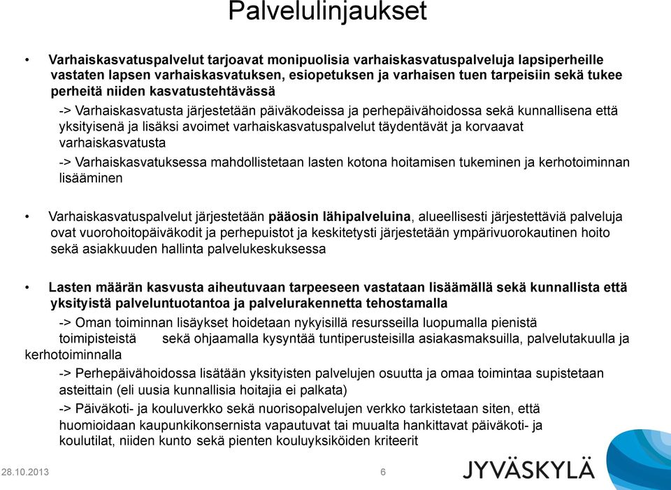 korvaavat varhaiskasvatusta -> Varhaiskasvatuksessa mahdollistetaan lasten kotona hoitamisen tukeminen ja kerhotoiminnan lisääminen Varhaiskasvatuspalvelut järjestetään pääosin lähipalveluina,