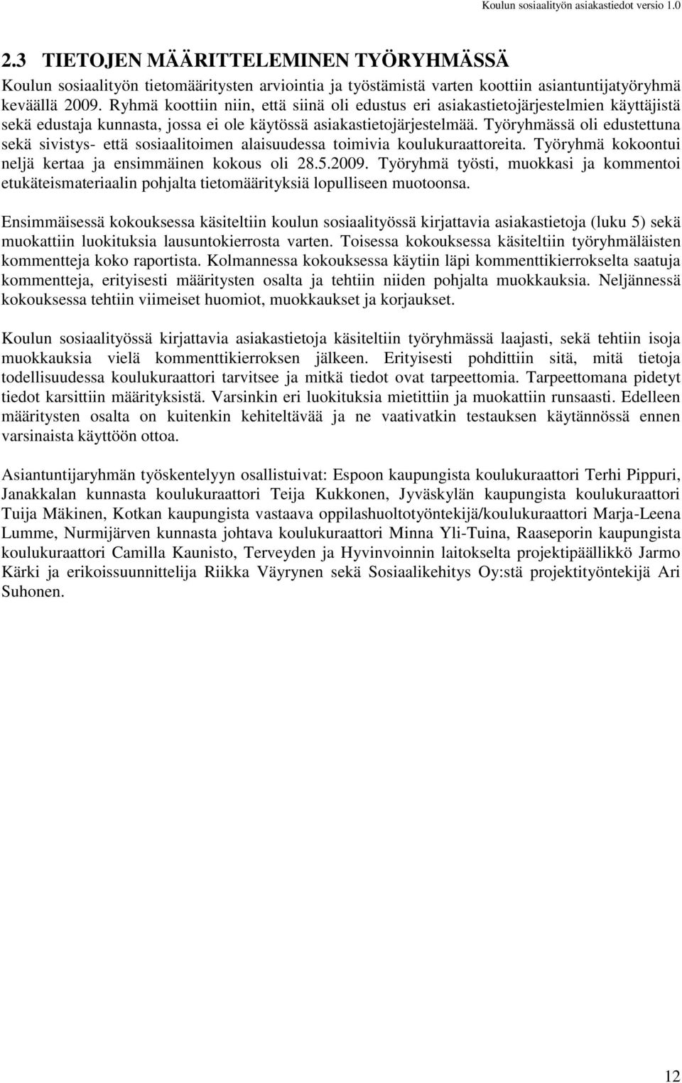 Työryhmässä oli edustettuna sekä sivistys- että sosiaalitoimen alaisuudessa toimivia koulukuraattoreita. Työryhmä kokoontui neljä kertaa ja ensimmäinen kokous oli 28.5.2009.