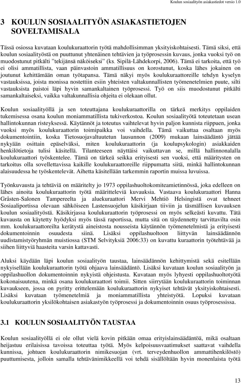 Tämä ei tarkoita, että työ ei olisi ammatillista, vaan päinvastoin ammatillisuus on korostunut, koska lähes jokainen on joutunut kehittämään oman työtapansa.