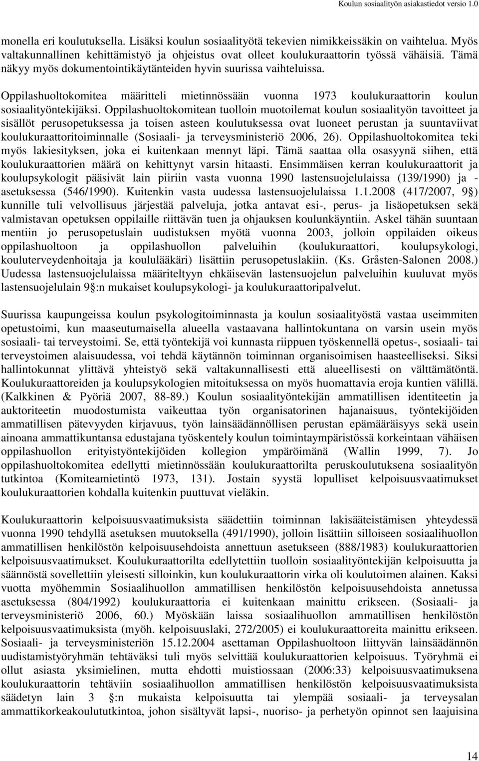 Oppilashuoltokomitean tuolloin muotoilemat koulun sosiaalityön tavoitteet ja sisällöt perusopetuksessa ja toisen asteen koulutuksessa ovat luoneet perustan ja suuntaviivat koulukuraattoritoiminnalle