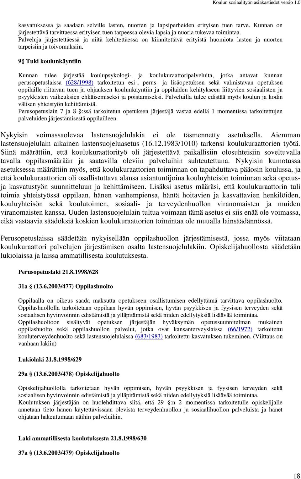 9 Tuki koulunkäyntiin Kunnan tulee järjestää koulupsykologi- ja koulukuraattoripalveluita, jotka antavat kunnan perusopetuslaissa (628/1998) tarkoitetun esi-, perus- ja lisäopetuksen sekä valmistavan