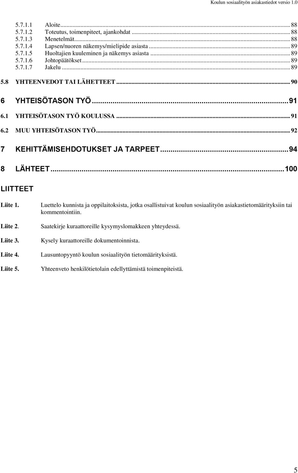 .. 92 7 KEHITTÄMISEHDOTUKSET JA TARPEET... 94 8 LÄHTEET... 100 LIITTEET Liite 1. Liite 2. Liite 3. Liite 4. Liite 5.