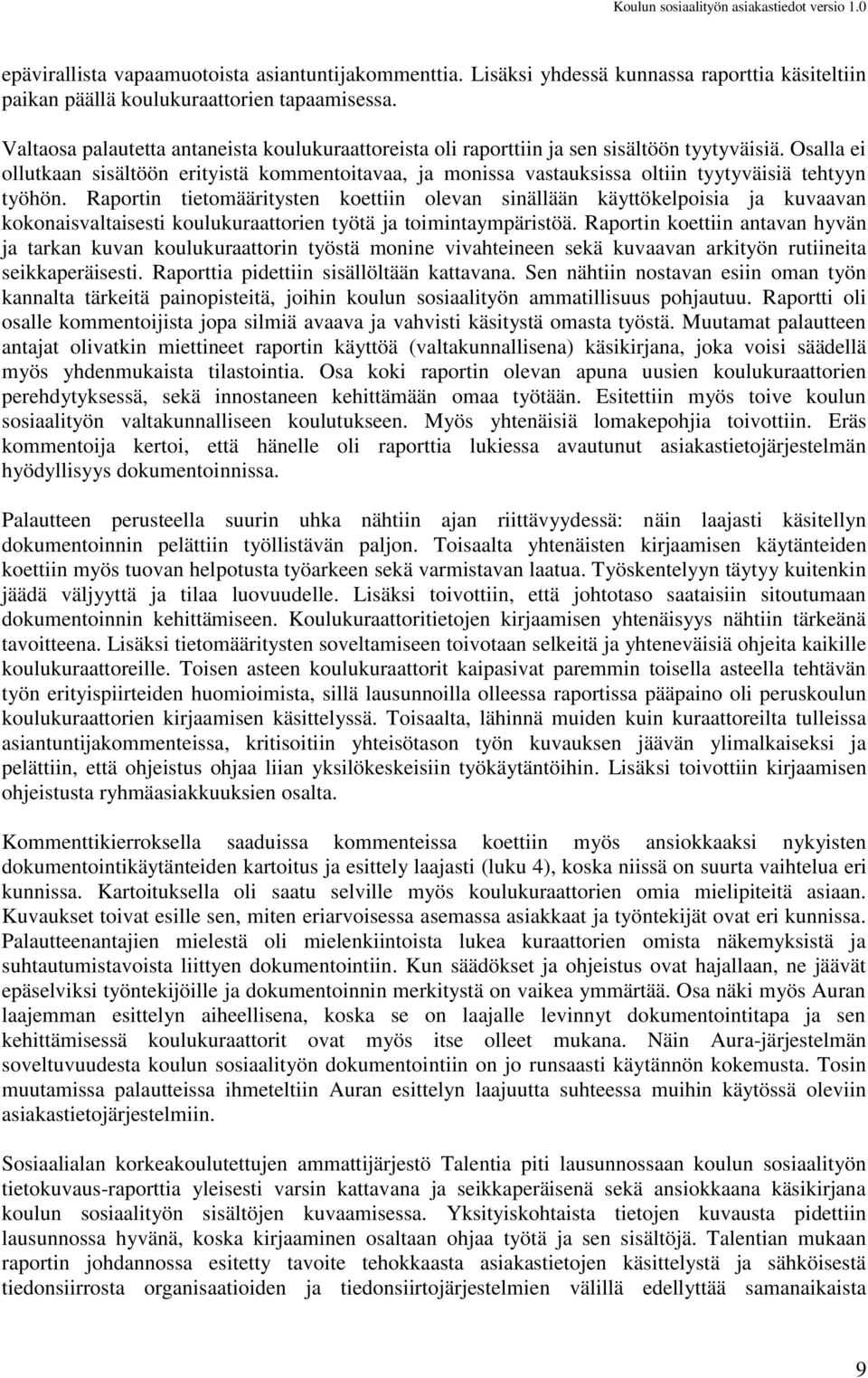 Osalla ei ollutkaan sisältöön erityistä kommentoitavaa, ja monissa vastauksissa oltiin tyytyväisiä tehtyyn työhön.