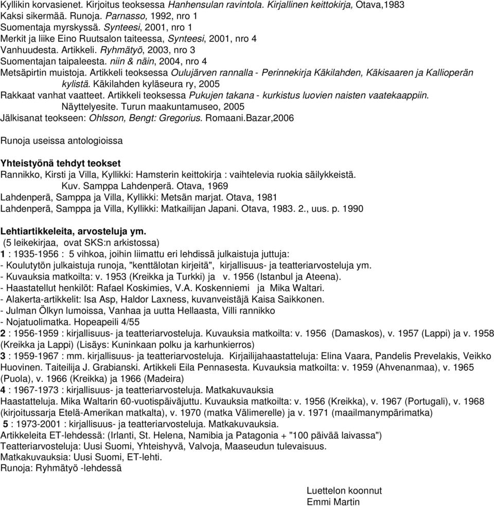 niin & näin, 2004, nro 4 Metsäpirtin muistoja. Artikkeli teoksessa Oulujärven rannalla - Perinnekirja Käkilahden, Käkisaaren ja Kallioperän kylistä.