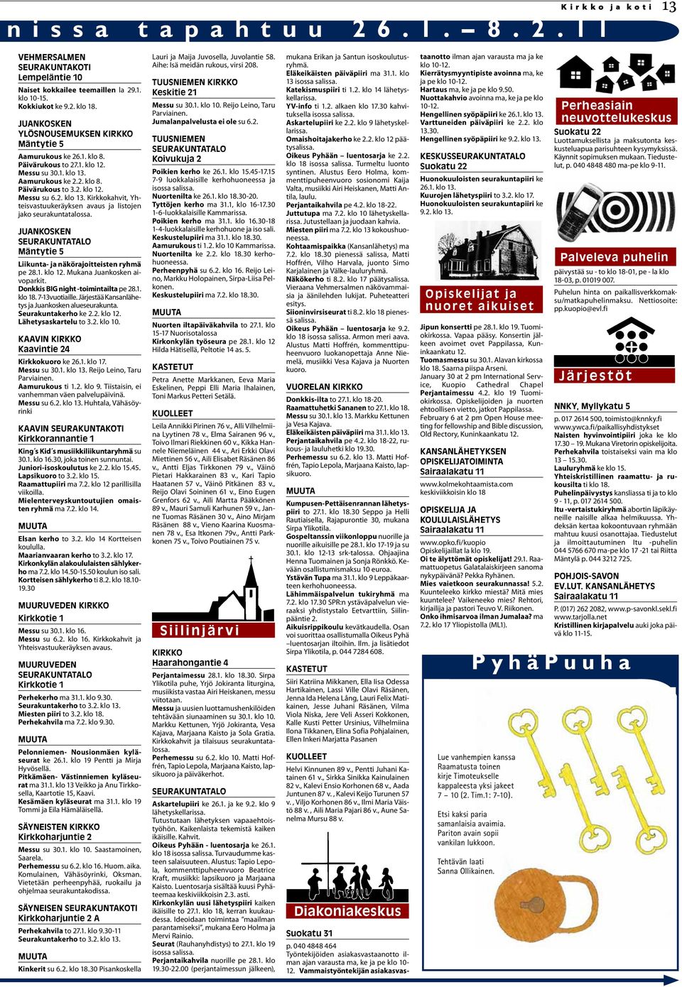 Aamurukous ke 2.2. klo 8. Päivärukous to 3.2. klo 12. Messu su 6.2. klo 13. Kirkkokahvit, Yhteisvastuukeräyksen avaus ja listojen jako seurakuntatalossa.