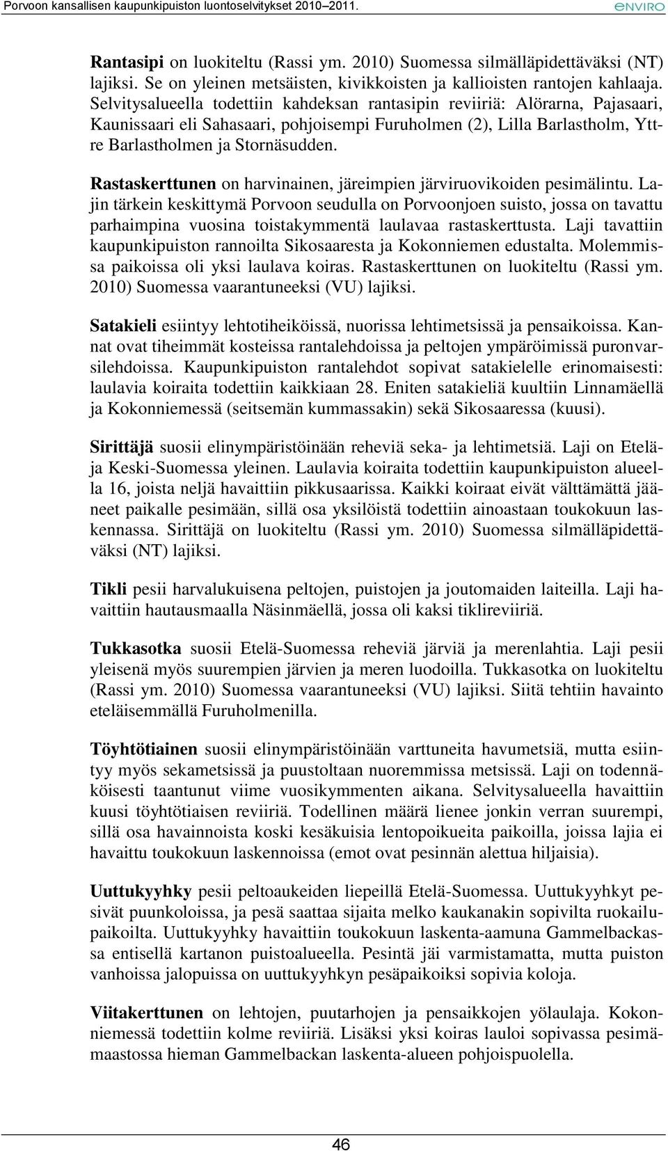 Rastaskerttunen on harvinainen, järeimpien järviruovikoiden pesimälintu.