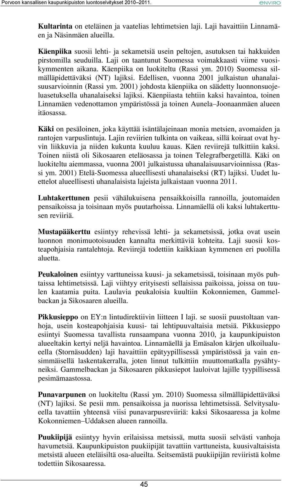 Käenpiika on luokiteltu (Rassi ym. 2010) Suomessa silmälläpidettäväksi (NT) lajiksi. Edellisen, vuonna 2001 julkaistun uhanalaisuusarvioinnin (Rassi ym.