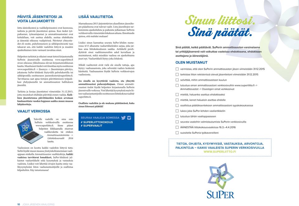 Päivitetyt yhteystiedot eli osoite, puhelinnumero ja sähköpostiosoite taas takaavat sen, että kaikki vaaleihin liittyvä ja muukin ajankohtainen tieto varmasti tavoittaa sinut.