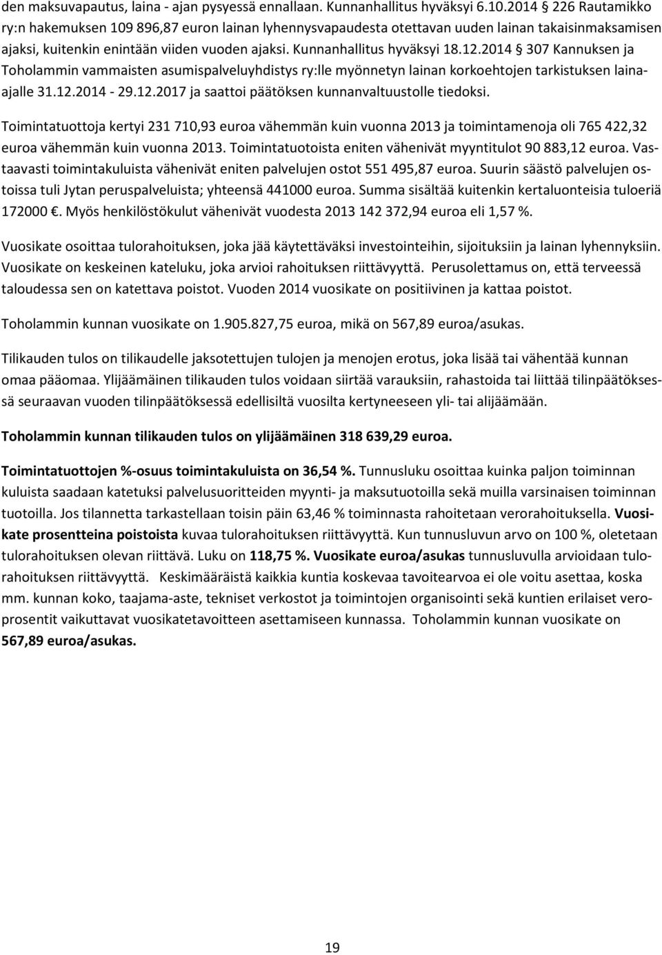 2014 307 Kannuksen ja Toholammin vammaisten asumispalveluyhdistys ry:lle myönnetyn lainan korkoehtojen tarkistuksen lainaajalle 31.12.2014-29.12.2017 ja saattoi päätöksen kunnanvaltuustolle tiedoksi.