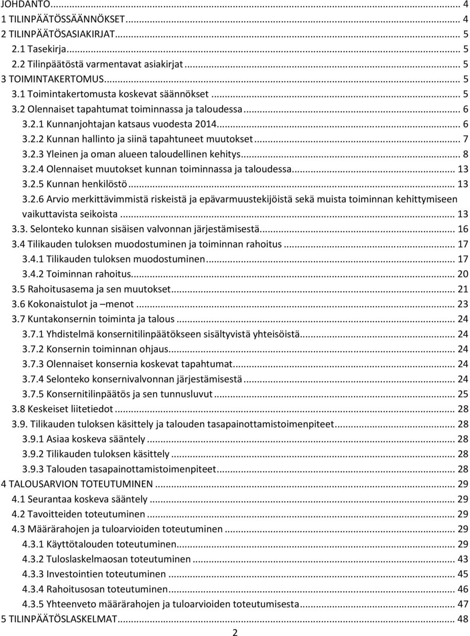 .. 8 3.2.4 Olennaiset muutokset kunnan toiminnassa ja taloudessa... 13 3.2.5 Kunnan henkilöstö... 13 3.2.6 Arvio merkittävimmistä riskeistä ja epävarmuustekijöistä sekä muista toiminnan kehittymiseen vaikuttavista seikoista.