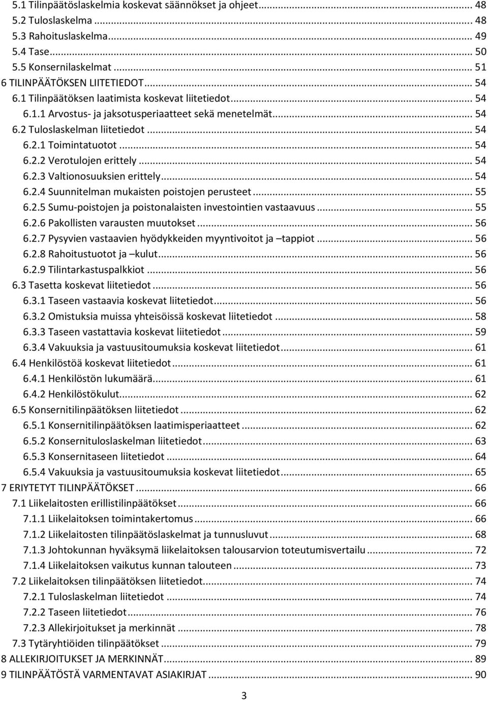 .. 54 6.2.3 Valtionosuuksien erittely... 54 6.2.4 Suunnitelman mukaisten poistojen perusteet... 55 6.2.5 Sumu-poistojen ja poistonalaisten investointien vastaavuus... 55 6.2.6 Pakollisten varausten muutokset.