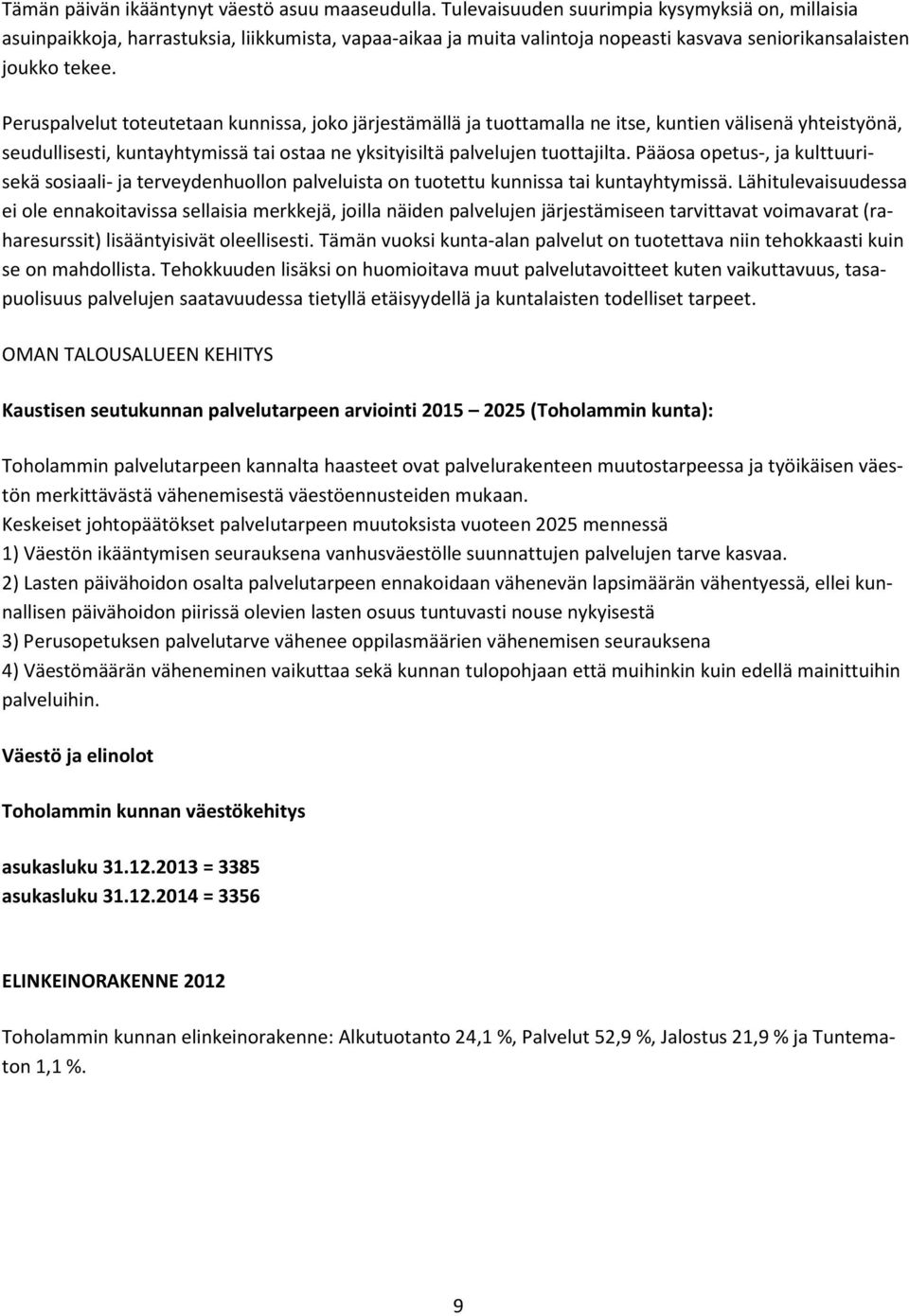 Peruspalvelut toteutetaan kunnissa, joko järjestämällä ja tuottamalla ne itse, kuntien välisenä yhteistyönä, seudullisesti, kuntayhtymissä tai ostaa ne yksityisiltä palvelujen tuottajilta.