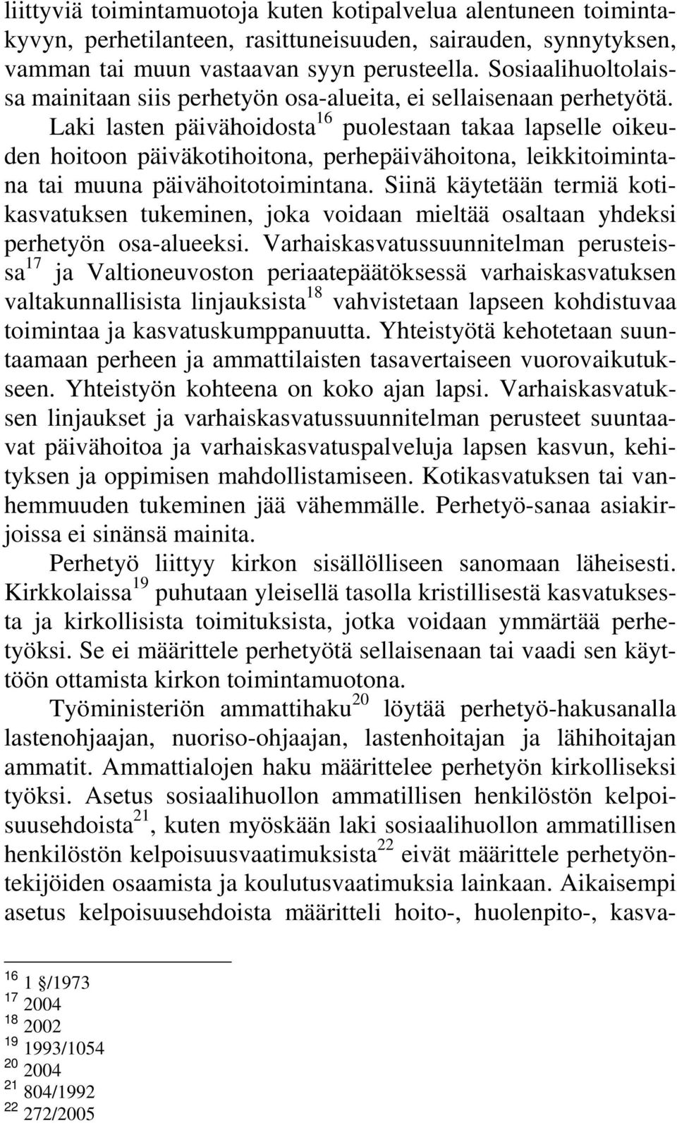 Laki lasten päivähoidosta 16 puolestaan takaa lapselle oikeuden hoitoon päiväkotihoitona, perhepäivähoitona, leikkitoimintana tai muuna päivähoitotoimintana.