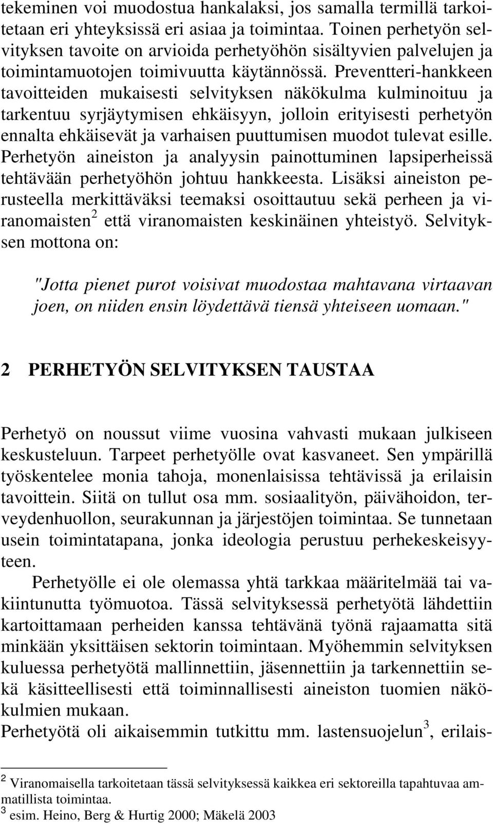 Preventteri-hankkeen tavoitteiden mukaisesti selvityksen näkökulma kulminoituu ja tarkentuu syrjäytymisen ehkäisyyn, jolloin erityisesti perhetyön ennalta ehkäisevät ja varhaisen puuttumisen muodot