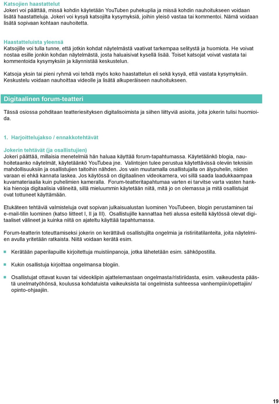 Haastatteluista yleensä Katsojille voi tulla tunne, että jotkin kohdat näytelmästä vaativat tarkempaa selitystä ja huomiota.