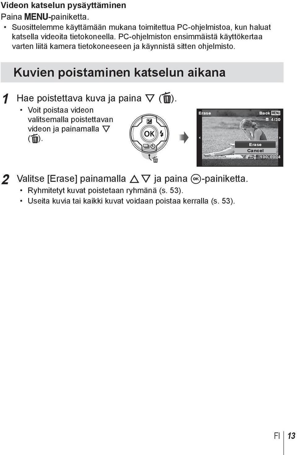 Kuvien poistaminen katselun aikana 1 Hae poistettava kuva ja paina G ( ). Voit poistaa videon valitsemalla poistettavan videon ja painamalla G ( ).