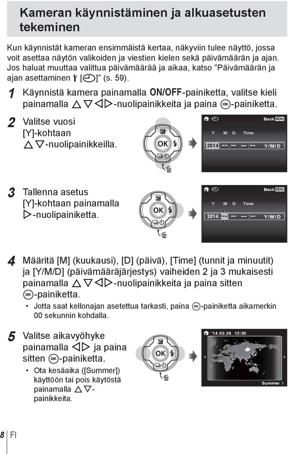 1 Käynnistä kamera painamalla n-painiketta, valitse kieli painamalla FGHI-nuolipainikkeita ja paina A-painiketta. 2 Valitse vuosi [Y]-kohtaan FG-nuolipainikkeilla. X Y M D Time 2014. --.