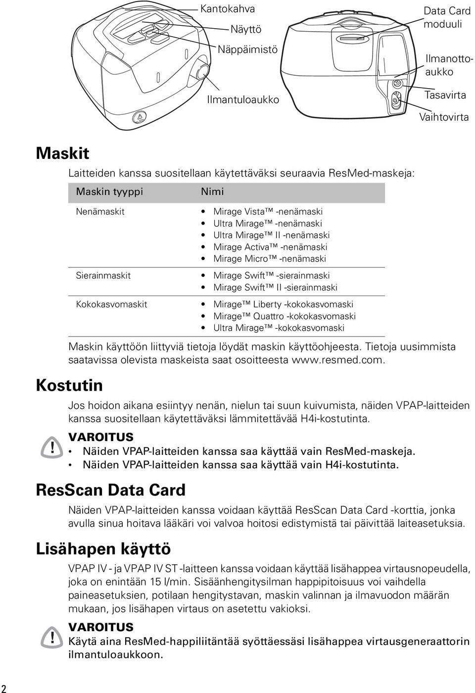 Kostutin Jos hoidon aikana esiintyy nenän, nielun tai suun kuivumista, näiden VPAP-laitteiden kanssa suositellaan käytettäväksi lämmitettävää H4i-kostutinta.