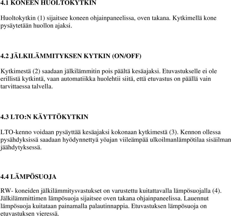 Etuvastukselle ei ole erillistä kytkintä, vaan automatiikka huolehtii siitä, että etuvastus on päällä vain tarvittaessa talvella. 4.