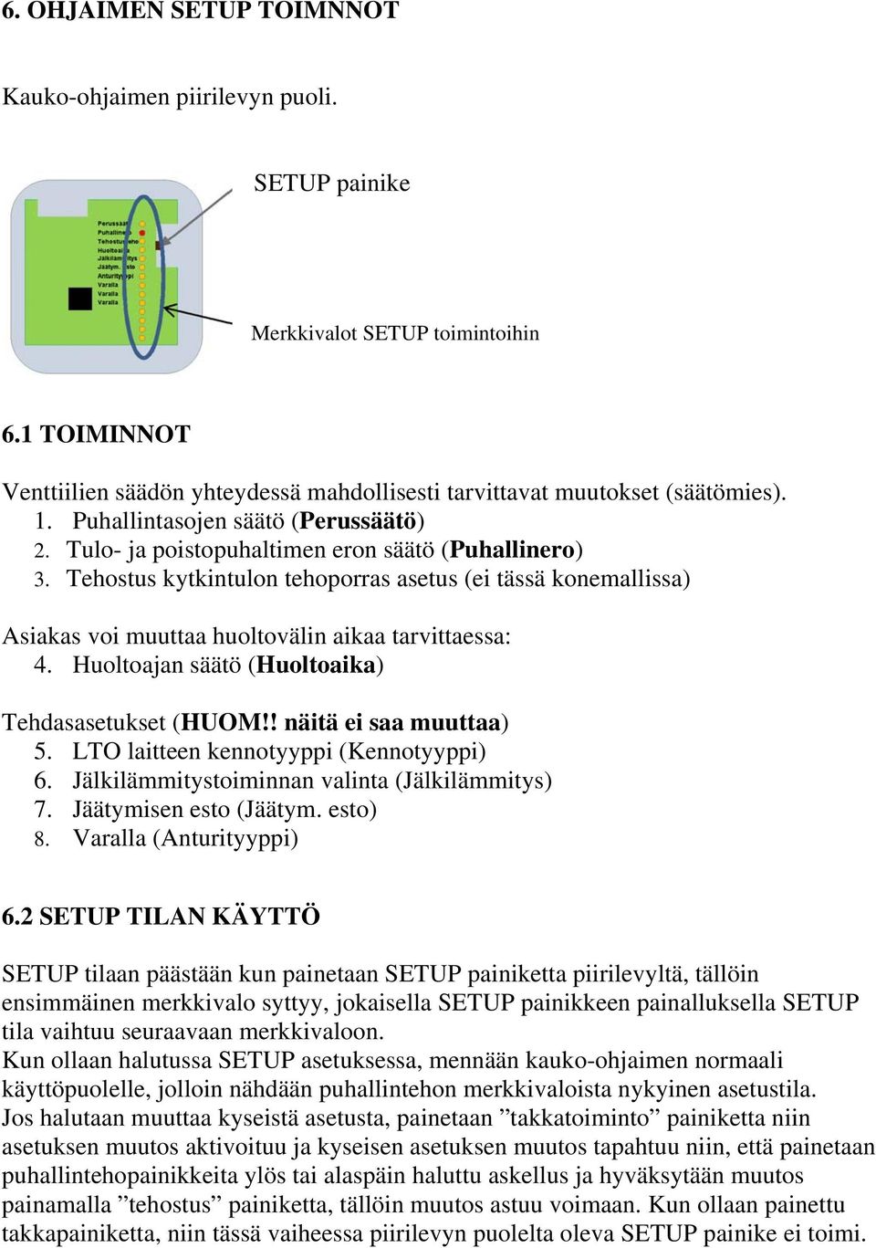 Tehostus kytkintulon tehoporras asetus (ei tässä konemallissa) Asiakas voi muuttaa huoltovälin aikaa tarvittaessa: 4. Huoltoajan säätö (Huoltoaika) Tehdasasetukset (HUOM!! näitä ei saa muuttaa) 5.