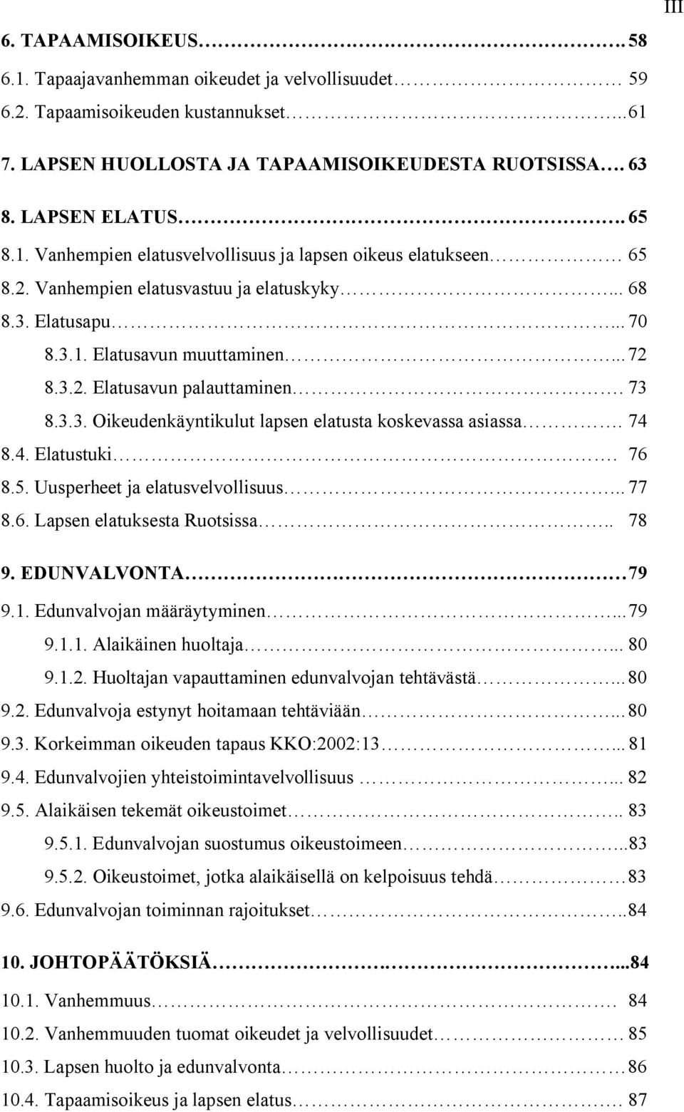 74 8.4. Elatustuki. 76 8.5. Uusperheet ja elatusvelvollisuus... 77 8.6. Lapsen elatuksesta Ruotsissa.. 78 9. EDUNVALVONTA 79 9.1. Edunvalvojan määräytyminen... 79 9.1.1. Alaikäinen huoltaja... 80 9.1.2.