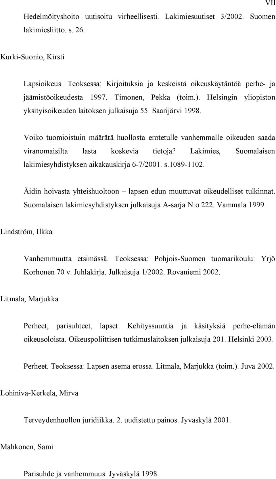 Voiko tuomioistuin määrätä huollosta erotetulle vanhemmalle oikeuden saada viranomaisilta lasta koskevia tietoja? Lakimies, Suomalaisen lakimiesyhdistyksen aikakauskirja 6 7/2001. s.1089 1102.