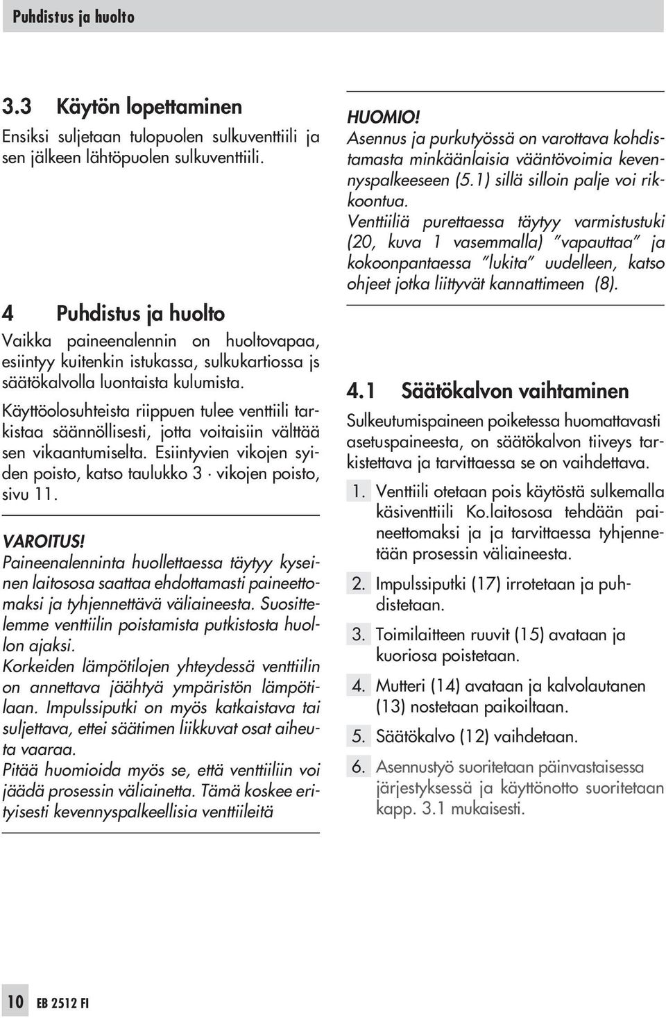 Käyttöolosuhteista riippuen tulee venttiili tarkistaa säännöllisesti, jotta voitaisiin välttää sen vikaantumiselta. Esiintyvien vikojen syiden poisto, katso taulukko 3 vikojen poisto, sivu 11.