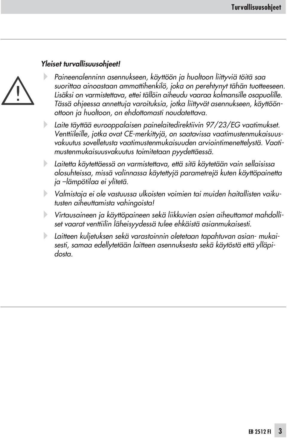 Tässä ohjeessa annettuja varoituksia, jotka liittyvät asennukseen, käyttöönottoon ja huoltoon, on ehdottomasti noudatettava. Laite täyttää eurooppalaisen painelaitedirektiivin 97/23/EG vaatimukset.