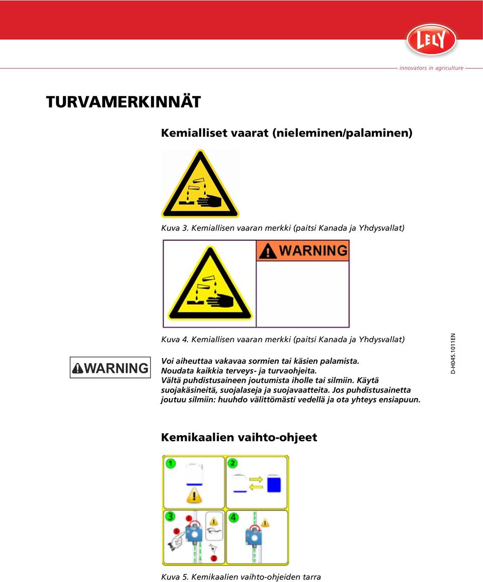 Noudata kaikkia terveys- ja turvaohjeita. Vältä puhdistusaineen joutumista iholle tai silmiin.