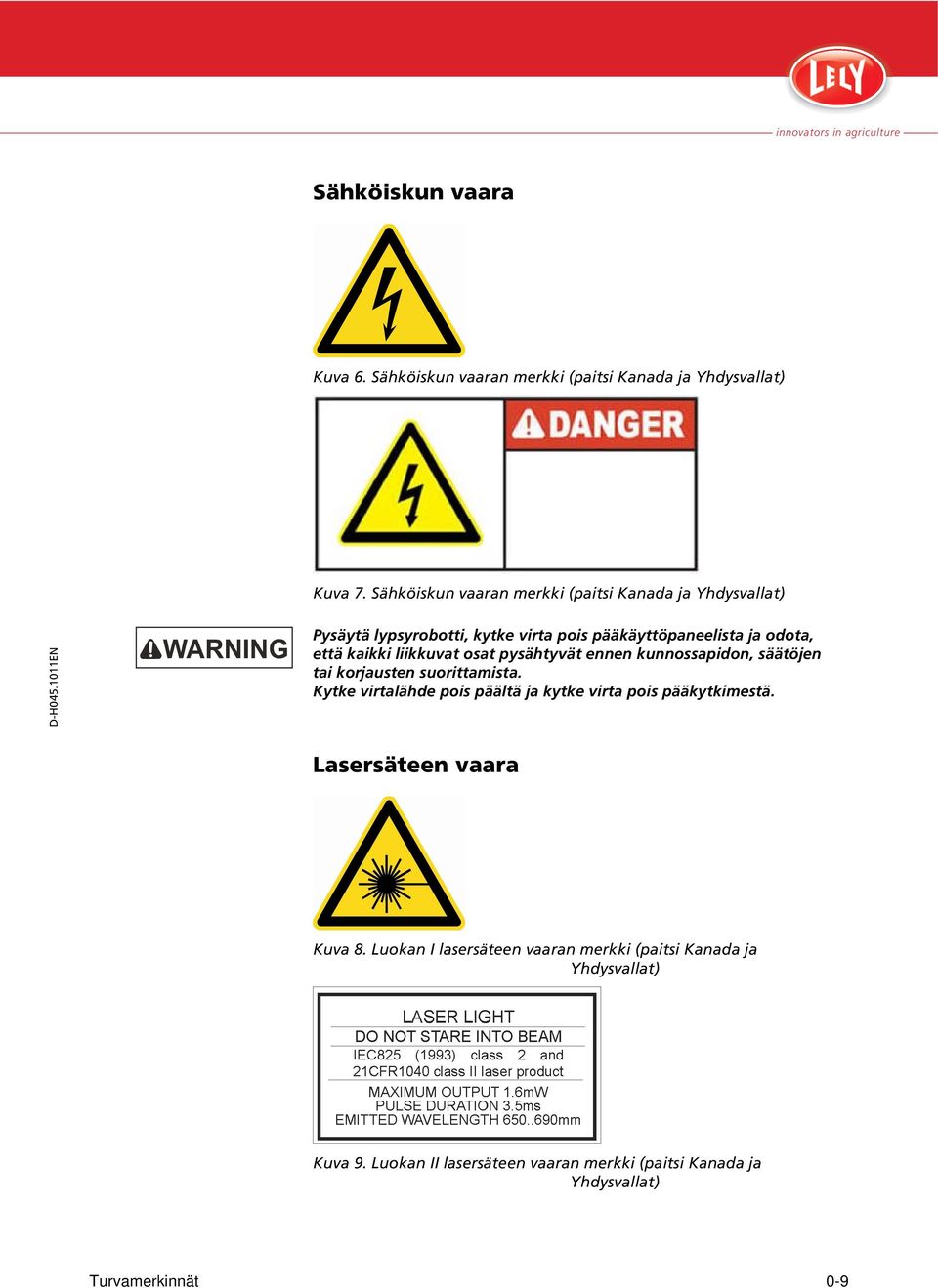 kaikki liikkuvat osat pysähtyvät ennen kunnossapidon, säätöjen tai korjausten suorittamista.