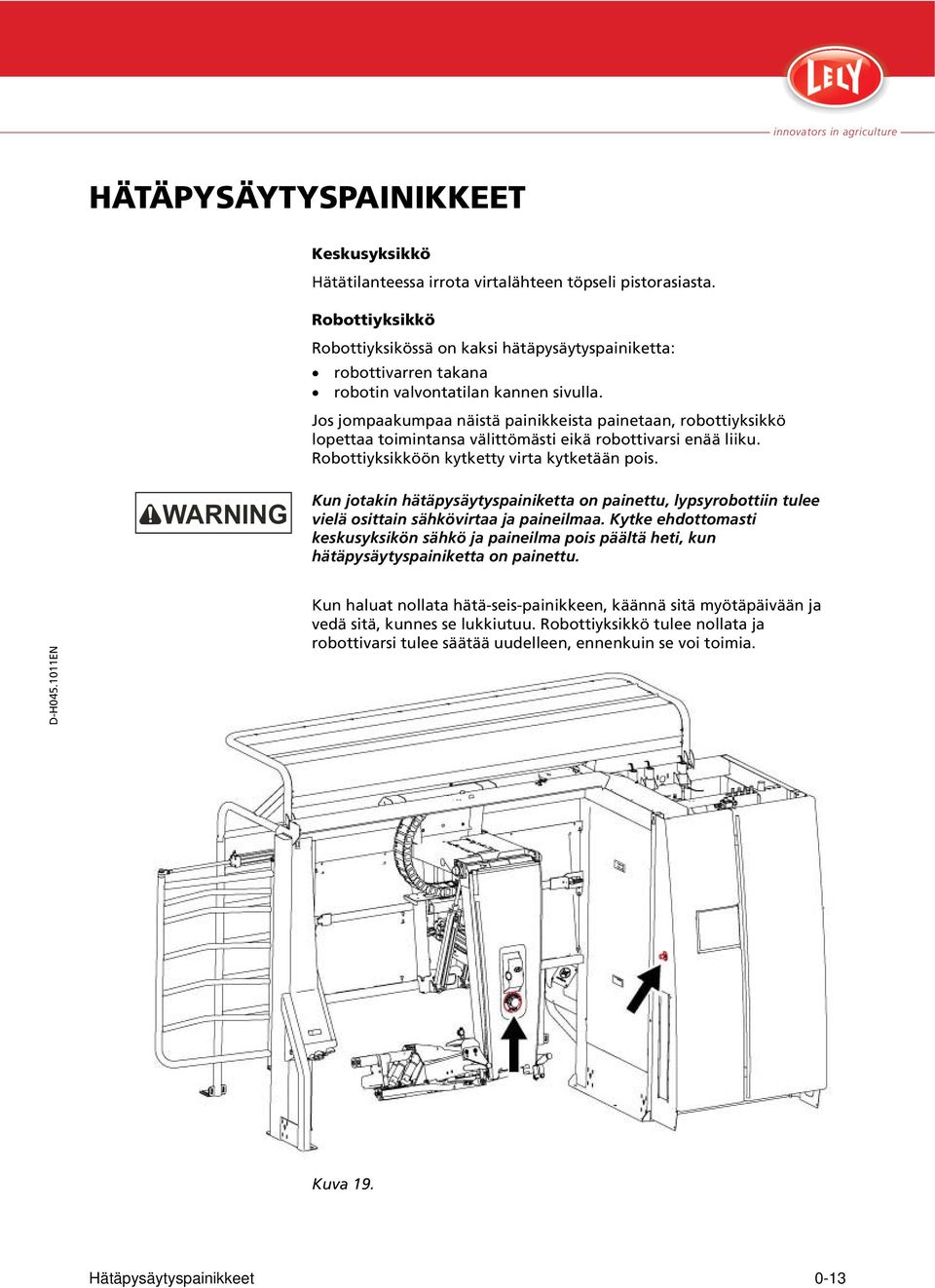 Jos jompaakumpaa näistä painikkeista painetaan, robottiyksikkö lopettaa toimintansa välittömästi eikä robottivarsi enää liiku. Robottiyksikköön kytketty virta kytketään pois.