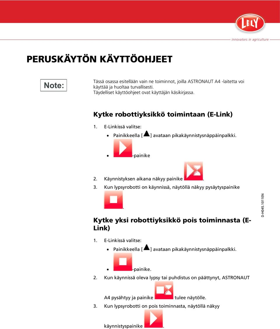 Käynnistyksen aikana näkyy painike. 3. Kun lypsyrobotti on käynnissä, näytöllä näkyy pysäytyspainike. Kytke yksi robottiyksikkö pois toiminnasta (E- Link) 1.