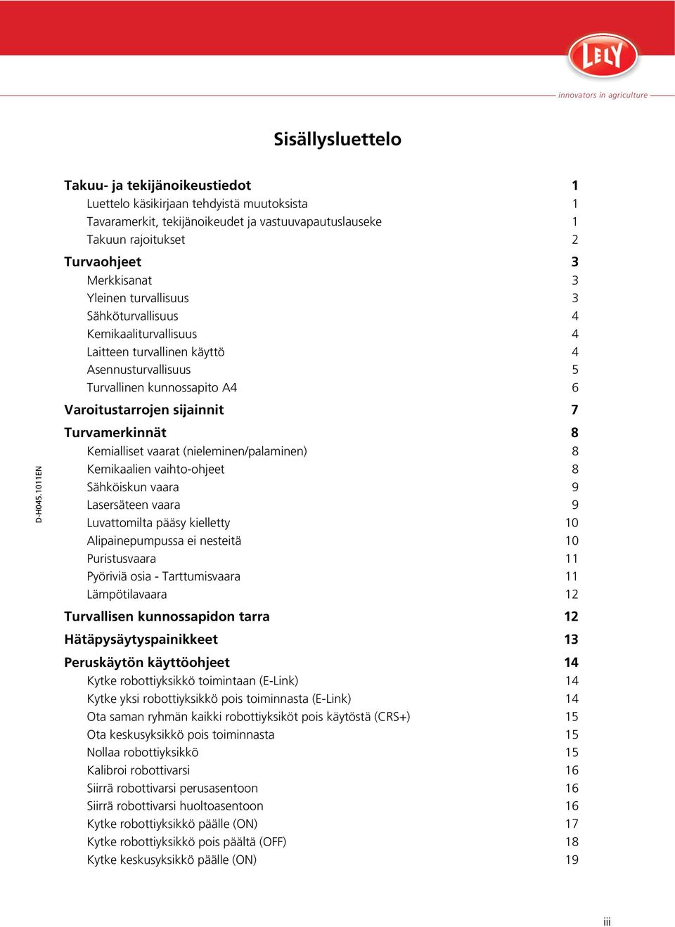 Kemialliset vaarat (nieleminen/palaminen) 8 Kemikaalien vaihto-ohjeet 8 Sähköiskun vaara 9 Lasersäteen vaara 9 Luvattomilta pääsy kielletty 10 Alipainepumpussa ei nesteitä 10 Puristusvaara 11