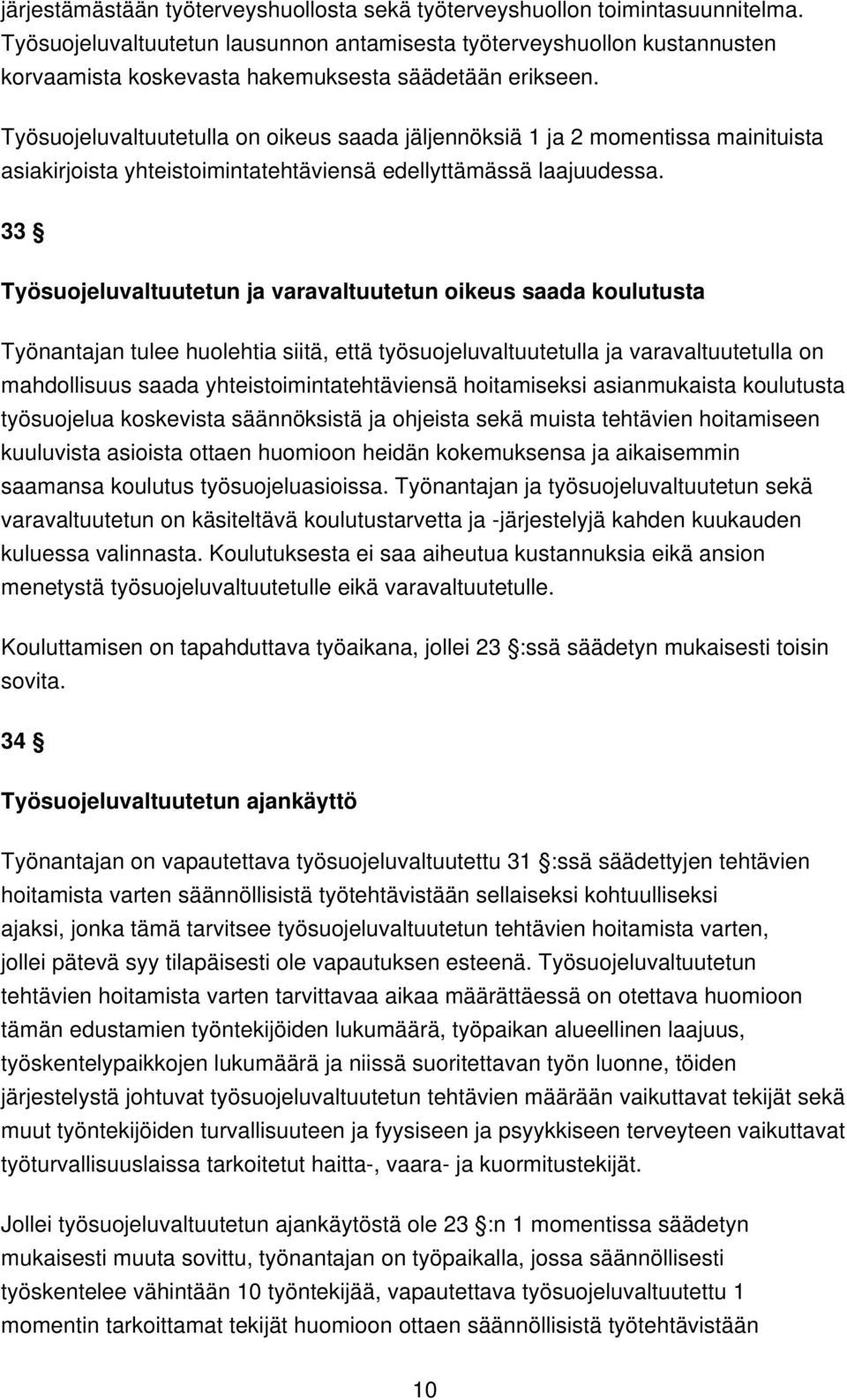 Työsuojeluvaltuutetulla on oikeus saada jäljennöksiä 1 ja 2 momentissa mainituista asiakirjoista yhteistoimintatehtäviensä edellyttämässä laajuudessa.